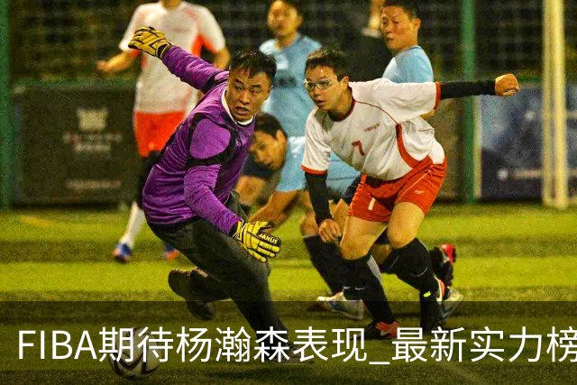 FIBA期待杨瀚森表现 最新实力榜：中国男篮高居第二