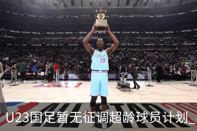 U23国足暂无征调超龄球员计划 不排除全适龄球员出战亚运会
